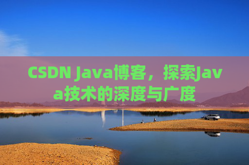CSDN Java博客，探索Java技术的深度与广度